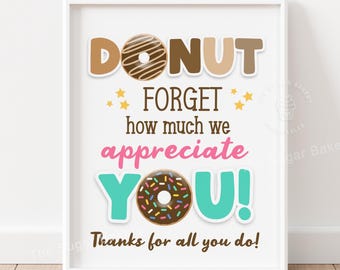 May include: A printable sign with a donut theme. The sign says "DONUT FORGET how much we appreciate YOU!" with a chocolate donut with sprinkles and a chocolate donut with icing. The sign has a white background with brown, pink, and teal accents.