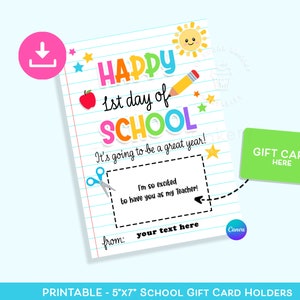 May include: Printable 5x7 inch school gift card holder with a colorful "Happy 1st Day of School" design. The holder has a space for a gift card and a message. It's going to be a great year! I'm so excited to have you as my teacher! Your text here.