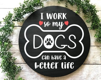 I Work So My Dog Can Have A Better Life | Round Wooden Sign | Dog Lovers Gift