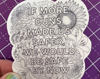 If More Guns Made Us Safer, We Would be Safe by Now Sticker