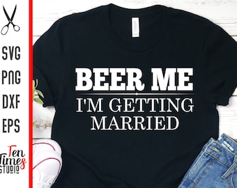 Funny Wedding SVG Groom Bride Beer Me I'm Getting Married shirt Transfer Cut File