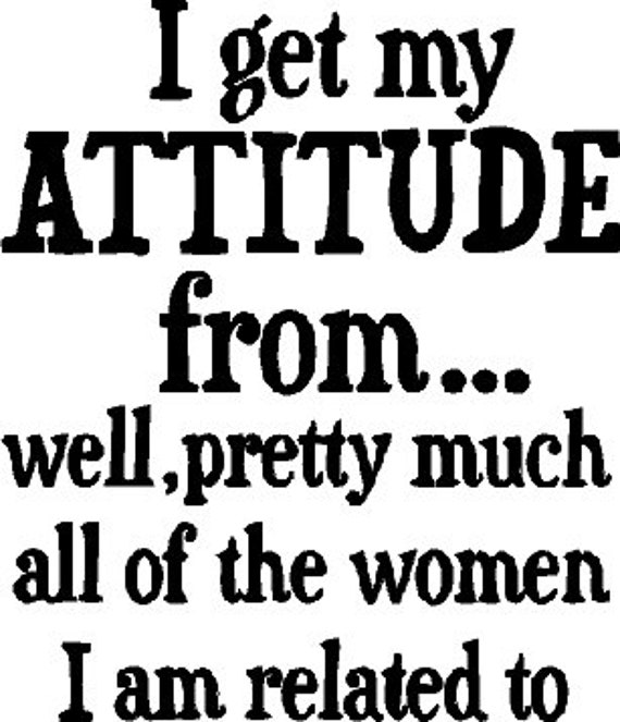 I Get My Attitude From...pretty Much All of the Women I Am | Etsy