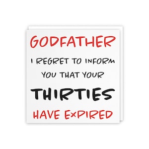 May include: A white card with the text "GODFATHER I REGRET TO INFORM YOU THAT YOUR THIRTIES HAVE EXPIRED" in black and red lettering.