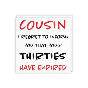 May include: A white card with red and black text that reads "COUSIN I REGRET TO INFORM YOU THAT YOUR THIRTIES HAVE EXPIRED".