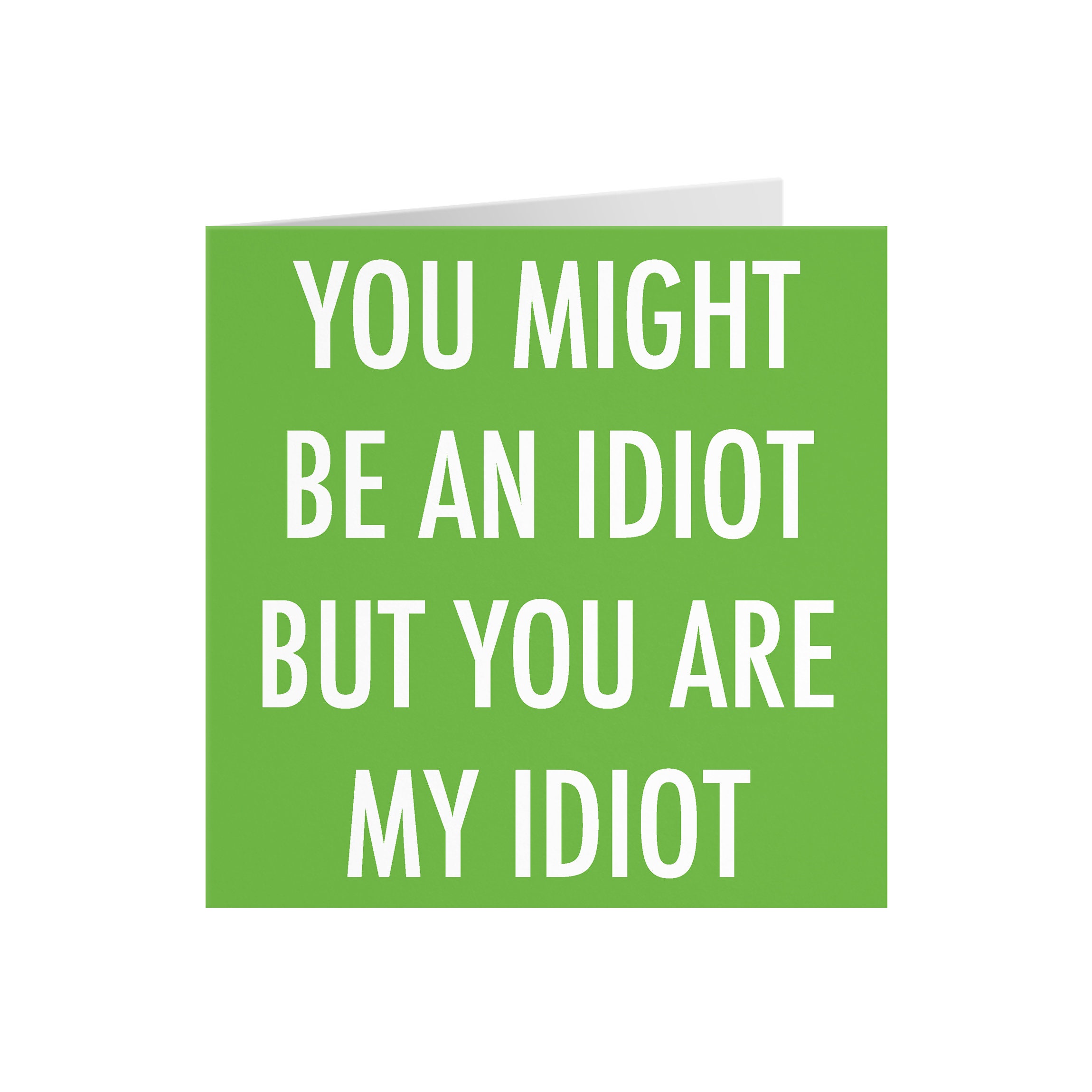 You Must Be An Idiot!®