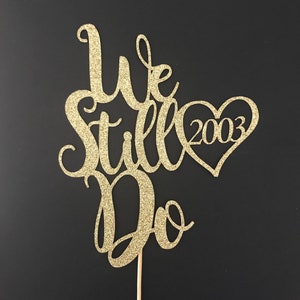 We still Do Cake Topper, Anniversary Cake topper, We Still Do Anniversary cake topper, Customize with any year or name