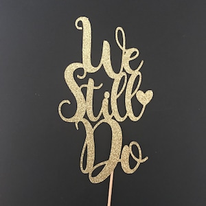 We Still Do Anniversary Cake topper, Happy Anniversary cake topper, Customize with any glitter color