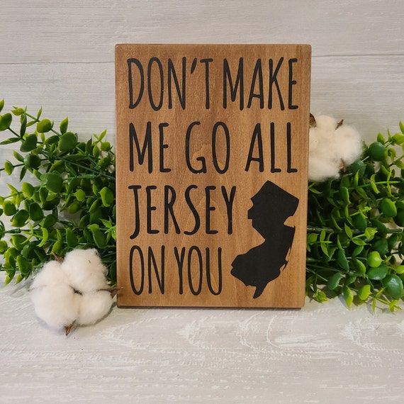 Don't Make Me, Jersey Girl, Wood Sign, New Jersey, NJ, Home, Gift