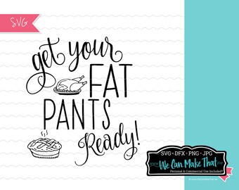 Get Your Fat Pants Ready SVG, funny thanksgiving shirt idea files for cricut or silhouette, pumpkin pie svg, png with commercial rights