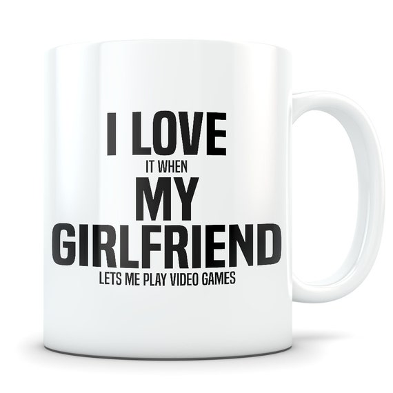 I Love it When My Girlfriend Lets Me Play Video Games - Mug