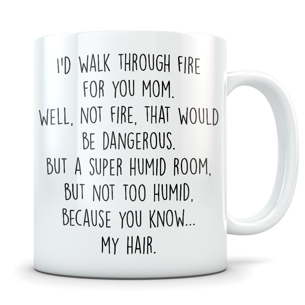 Funny Mom Gift | Mom Mug | Gift for Mom | I Would Walk Through Fire For You  Mom Coffee Mug