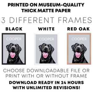 May include: Three framed images of a black dog with the name "COOPER" printed above the image. The frames are black, white, and red oak. The text "PRINTED ON MUSEUM-QUALITY THICK MATTE PAPER" is at the top of the image. The text "3 DIFFERENT FRAMES" is below the frames. The text "BLACK, WHITE, RED OAK" is below the frames. The text "CHOOSE DOWNLOADABLE FILE OR PRINT WITH OR WITHOUT FRAME" is below the frames. The text "DOWNLOAD READY IN 24 HOURS WITH UNLIMITED REVISIONS!" is at the bottom of the image.