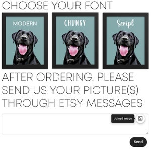 May include: Three framed images with a black dog in each. The images are labeled "Modern", "Chunky", and "Script". The text "AFTER ORDERING, PLEASE SEND US YOUR PICTURE(S) THROUGH ETSY MESSAGES" is below the images. There is a text box with a button that says "Upload image" and a button that says "Send".