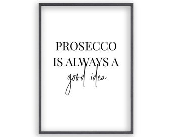May include: Black and white printable wall art with the text "Prosecco is always a good idea".