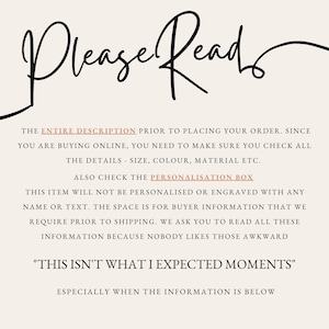 May include: A black and white text graphic with the words "Please Read" in cursive. The text below explains that the entire description should be read before placing an order. It also mentions that the item will not be personalized or engraved with any name or text. The text ends with "This isn't what I expected moments" in quotation marks.
