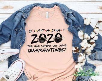 Quarantine birthday shirt/ Friends Birthday shirt/ 2020 birthday the one we were quarantined/  quarantine Shirt/ quarantined party 3