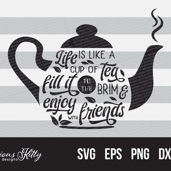 Teapot svg, Life is like a cup of tea fill it to the brim and enjoy with friends, tea pot, dxf eps pdf png psd svg cricut silhouette brother