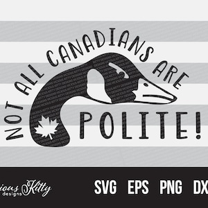 Funny Canada svg, Not all Canadians are Polite, Canada Goose, Canada day, dxf eps pdf png svg files cricut, silhouette, brother