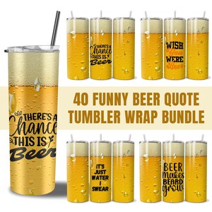 May include: A set of 40 funny beer quote tumbler wraps. The wraps feature a variety of designs, including a beer glass with condensation, and text such as "There's a chance this is beer" and "It's just water I swear".