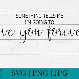 Iets vertelt me dat ik ga van je liefde voor altijd SVG | PNG | Cricut-bestanden | Cuttables | Direct downloaden | Digitale bestanden