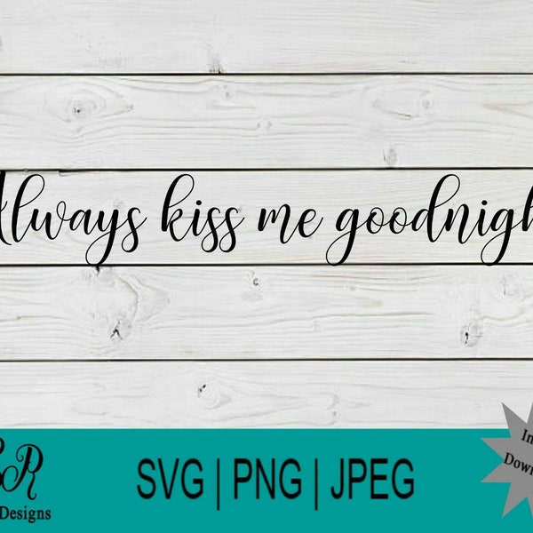 Always Kiss Me Goodnight SVG | PNG | Cricut files | Cuttables | Instant Download | Digital Files