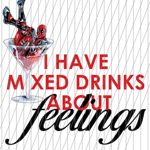 May include: A graphic design featuring Deadpool in a martini glass filled with a red liquid. The text reads "I HAVE MIXED DRINKS ABOUT FEELINGS" in red and black fonts against a white background with diagonal gray lines.
