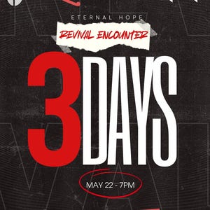May include: A black and white graphic with red accents. The text "Eternal Hope" and "Revival Encounter" are written in white on a red torn paper background. The number "3" is in red and the word "Days" is in white. The text "May 22 - 7PM" is written in white on a red circle.