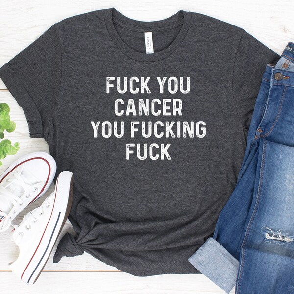 Fuck You Cancer You Fucking Fuck Shirt / Funny Cancer Gift / T Shirt Tank Top Hoodie Sweatshirt