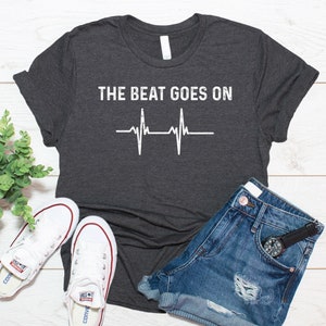 The Beat Goes On Shirt, Open Heart Surgery Gift, Heart Attack Survivor Shirt