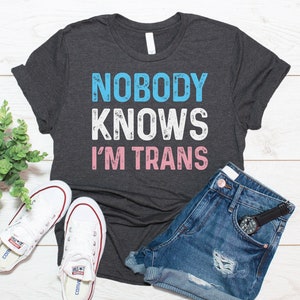 Nobody Knows I'm Trans Shirt / Transgender Clothing / T Shirt Tank Top Hoodie Sweatshirt