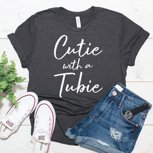 Cutie With A Tubie Shirt / Feeding Tube Awareness Gift / T-Shirt Tank Top Sweatshirt Hoodie