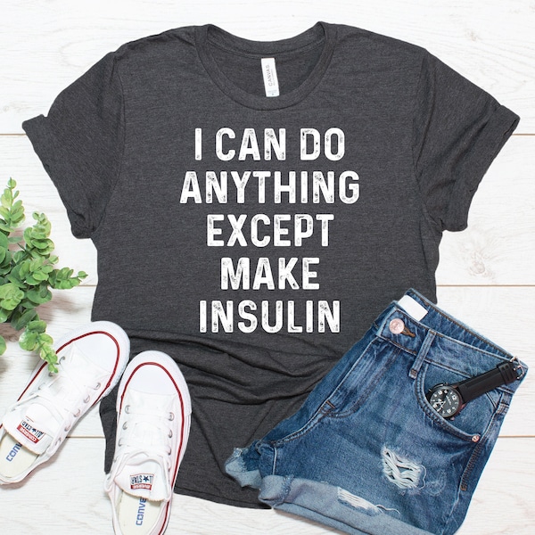 I Can Do Anything Except Make Insulin Shirt / Funny Diabetes Awareness Shirt / Diabetic Gift / T Shirt Tank Top Hoodie Sweatshirt