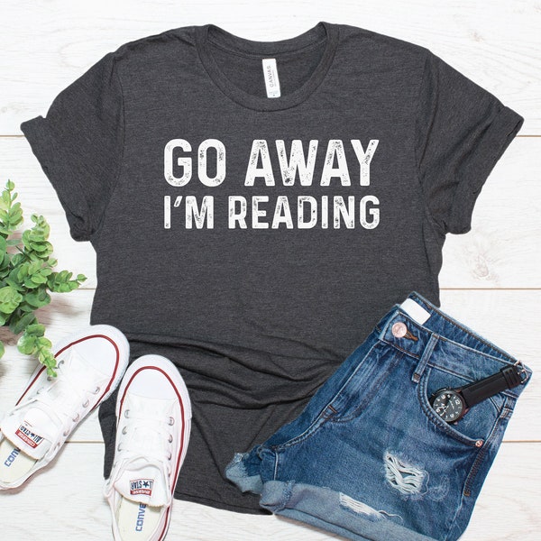 Go Away I'm Reading Shirt / Funny Book Lover Shirt / T Shirt Tank Top Hoodie Sweatshirt