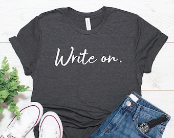 Write On Shirt / Writer Shirt / Author Gift / Unisex T-Shirt Tank Top Hoodie Sweatshirt