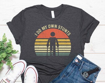 Broken Leg Shirt, Broken Ankle Shirt, Broken Foot Gift, I Do My Own Stunts Shirt