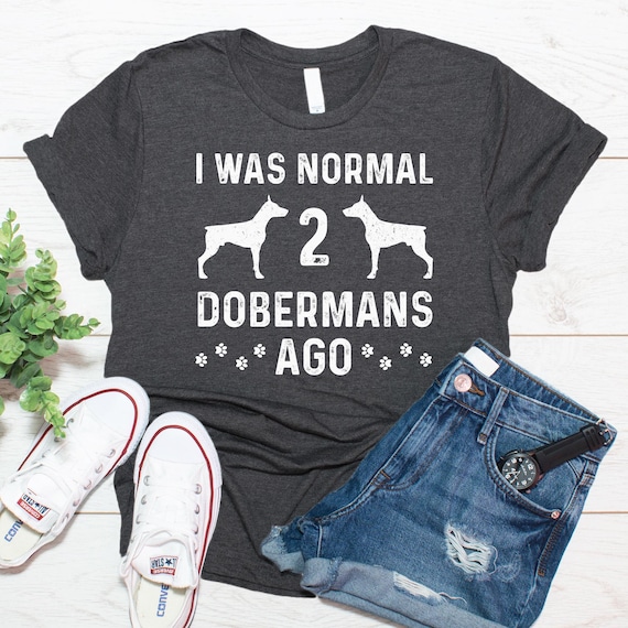 Doberman Shirt, Doberman Gifts, I Was Normal 2 Doberman Ago Shirt, Funny Doberman Owner Gift
