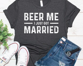 Beer Me I Just Got Married Shirt, Funny Wedding Anniversary Gift
