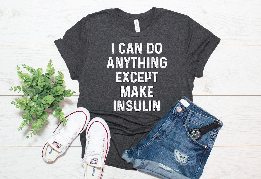 I Can Do Anything Except Make Insulin Shirt / Funny Diabetes Awareness