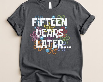 Funny 15th Birthday Shirt: 15 Year Old Gift, Fifteen Years Later Shirt