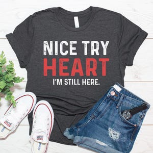 nice try heart I'm still here heart attack shirt