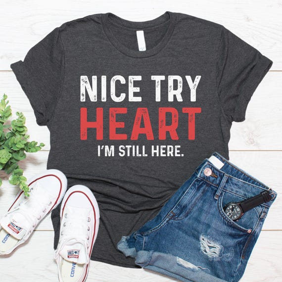 Funny Heart Attack Survivor Gift, Heart Disease Awareness Shirt, Nice Try Heart Shirt