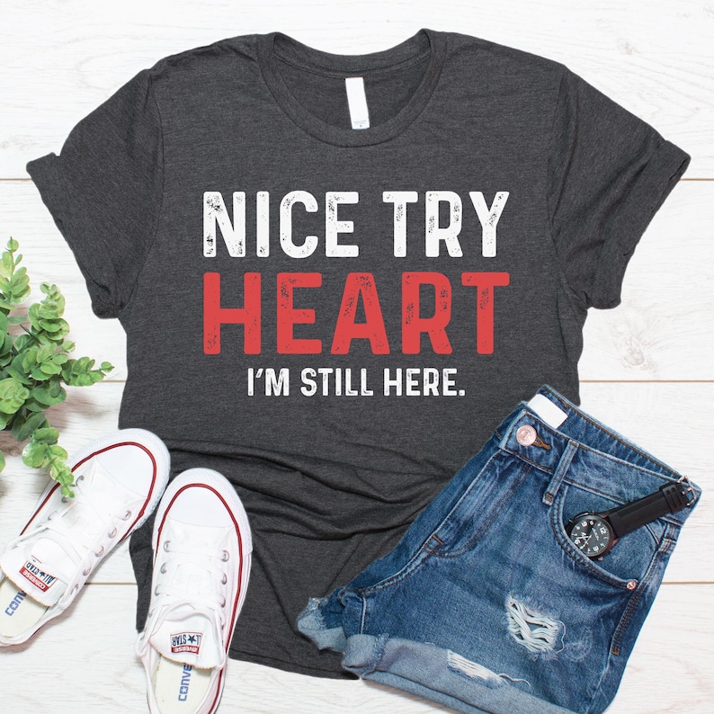nice try heart I'm still here heart attack shirt