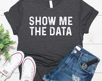 Statistics Gifts, Data Analyst Gift, Data Scientist Gift, Show Me The Data Shirt