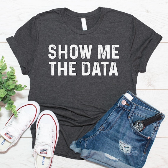 Statistics Gifts, Data Analyst Gift, Data Scientist Gift, Show Me The Data Shirt
