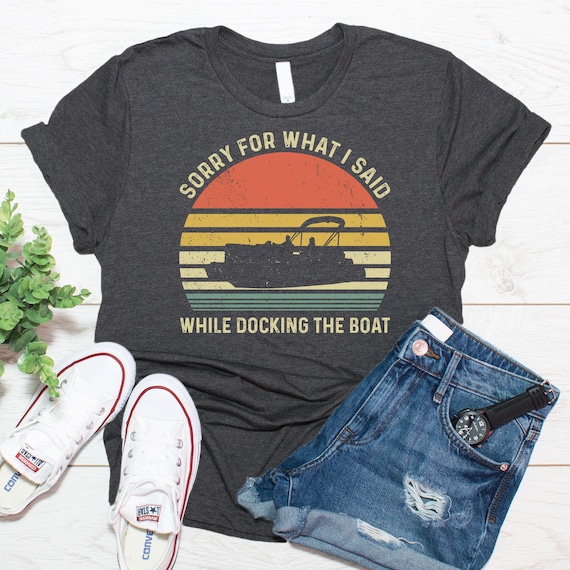 Funny Boating Shirt, Boat Captain Gift, Pontoon Boat Gift, Sorry For What I Said While Docking The Boat Shirt