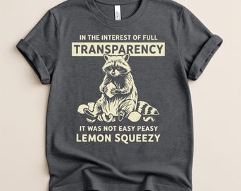 In The Interest Of Full Transparency It Was Not Easy Peasy Lemon Squeezy Shirt, Funny Raccoon Shirt