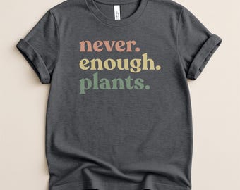 Never Enough Plants Shirt, Plant Shirt, Plant Lover Gift, Gardening Shirt, Gardener Gift