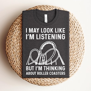 I May Look I&#39;m Listening But I&#39;m Thinking About Roller Coasters Shirt, Funny Rollercoaster Shirt, Amusement Park Shirt