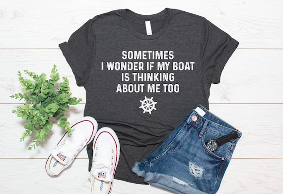 Funny Boating Shirt, Boat Captain Gift, Sometimes I Wonder If My Boat Is Thinking About Me Too Shirt