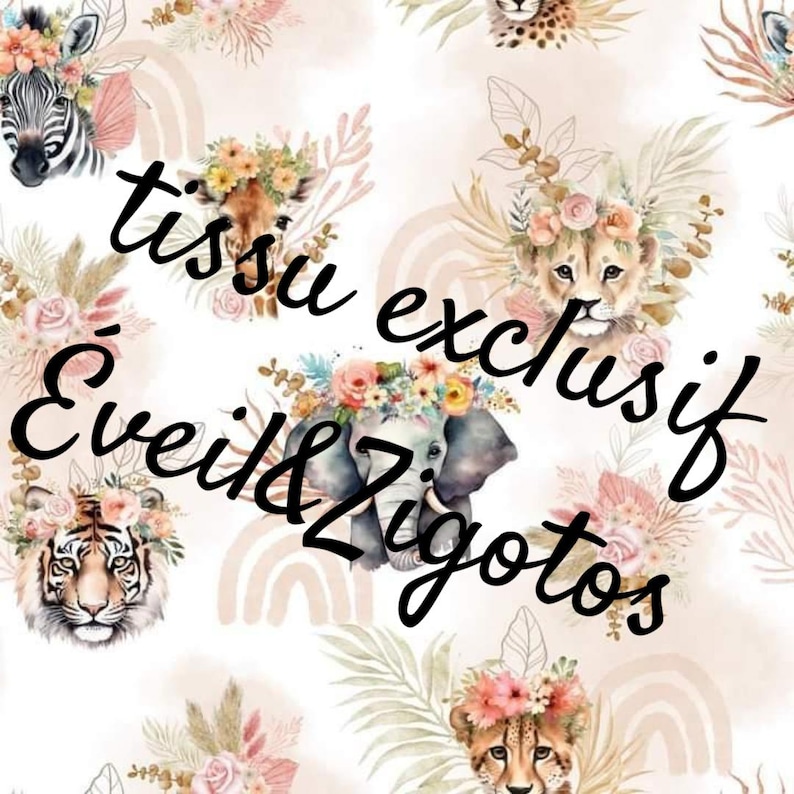 May include: A white background with a repeating pattern of animals wearing floral crowns. The animals include a zebra, giraffe, lion, tiger, and elephant. The text "tissu exclusif Eveil & Ziggotos" is written in black cursive.